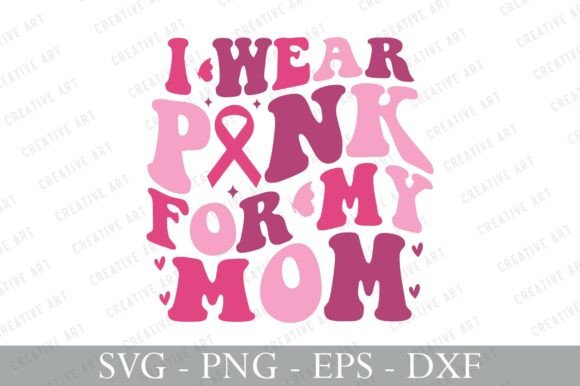 Breast Cancer SVG: I Wear Pink for My Mom